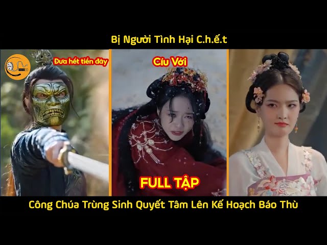 Bị Người Tình Hại C.hế.t Công Chúa Trùng Sinh Quyết Tâm Lên Kế Hoạch Báo  Thù | Review phim hay
